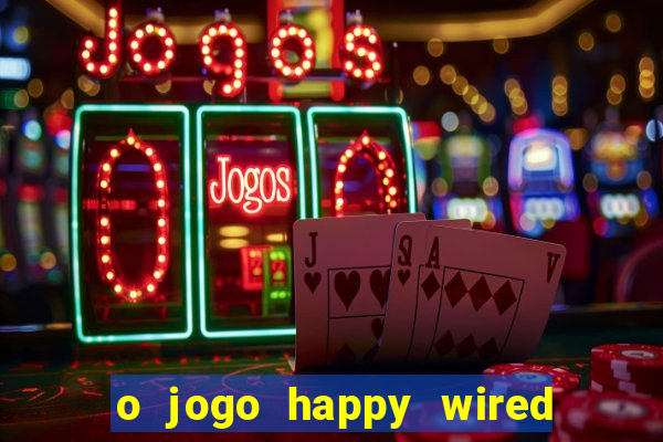 o jogo happy wired paga mesmo